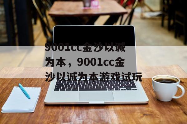 9001cc金沙以诚为本，9001cc金沙以诚为本游戏试玩