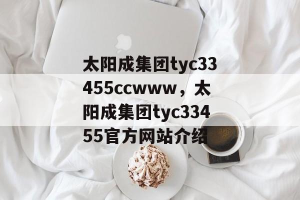 太阳成集团tyc33455ccwww，太阳成集团tyc33455官方网站介绍